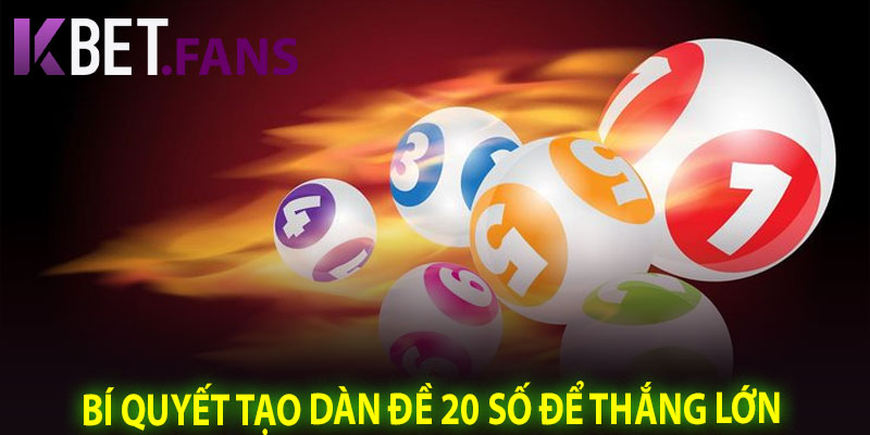 Bí Quyết Tạo Dàn Đề 20 Số Để Thắng Lớn