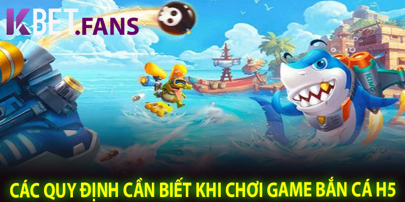Các Quy Định Cần Biết Khi Chơi Game Bắn Cá H5