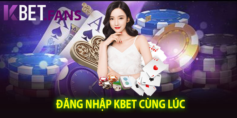 Đăng nhập KBet cùng lúc