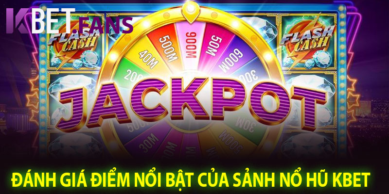 Đánh Giá Điểm Nổi Bật Của Sảnh Nổ Hũ KBet