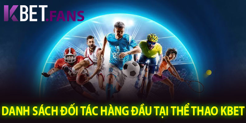 Danh Sách Đối Tác Hàng Đầu Tại Thể Thao KBet