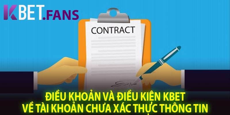 Điều khoản và điều kiện KBet về tài khoản chưa xác thực thông tin