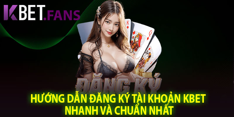 Hướng Dẫn Đăng Ký Tài Khoản KBet Nhanh Và Chuẩn Nhất