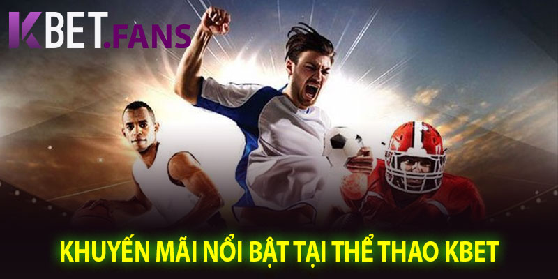 Khuyến Mãi Nổi Bật Tại Thể Thao KBet