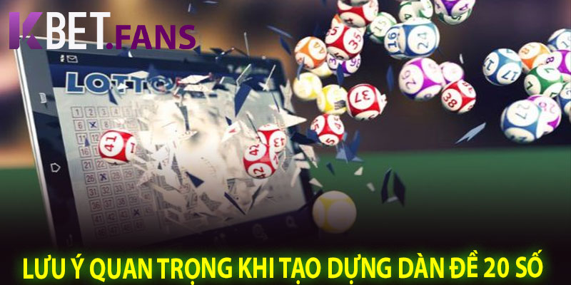 Lưu Ý Quan Trọng Khi Tạo Dựng Dàn Đề 20 Số