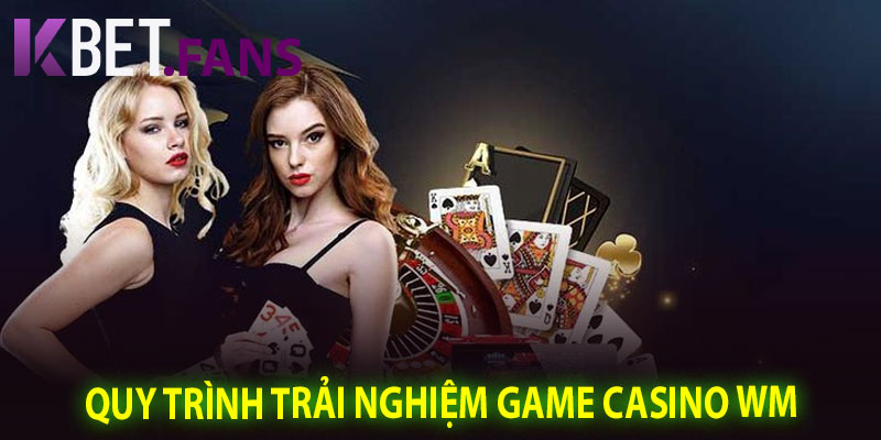 Quy Trình Trải Nghiệm Game Casino WM