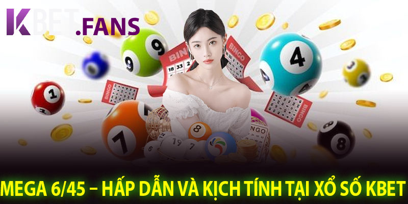 Mega 6/45 – Hấp Dẫn Và Kịch Tính Tại Xổ Số KBet