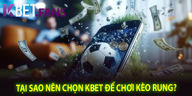 Tại Sao Nên Chọn KBet Để Chơi Kèo Rung?